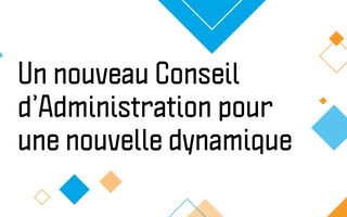 Un nouveau Conseil d’Administration pour une nouvelle dynamique