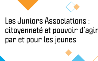 Les Juniors Associations : citoyenneté et pouvoir d’agir par et pour les jeunes